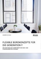   Flexible Bürokonzepte für die Generation Y. Wie kann man das Commitment von Fach- und Führungskräften steigern?