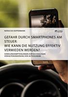   Gefahr durch Smartphones am Steuer. Wie kann die Nutzung effektiv vermieden werden?