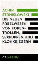   Die neuen Fabelwesen. Von Forentrollen, Sexpuppen und Klonkriegern