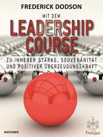   Mit dem LEADERSHIP COURSE zu innerer Stärke, Souveränität und positiver Führungskraft