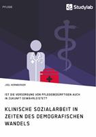   Klinische Sozialarbeit in Zeiten des demografischen Wandels. Ist die Versorgung von Pflegebedürftigen auch in Zukunft gewährleistet?