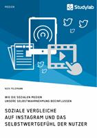   Soziale Vergleiche auf Instagram und das Selbstwertgef&uuml;hl der Nutzer. Wie die sozialen Medien unsere Selbstwahrnehmung beeinflussen