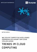   Trends im Cloud Computing. Wie sich mit Competitive Intelligence Prognosen zur Zukunft der Cloud stellen lassen