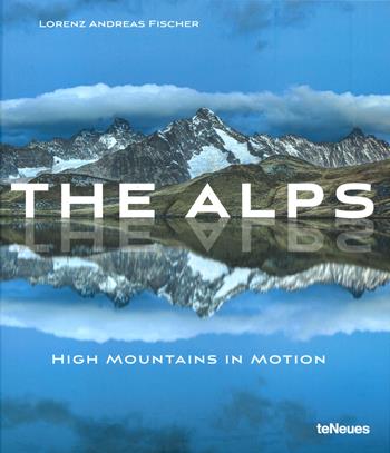 The Alps, high mountains in motion. Ediz. illustrata - Lorenz Andreas Fischer - Libro TeNeues 2020, Photographer | Libraccio.it
