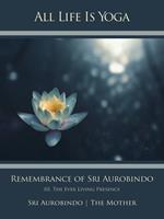 All Life Is Yoga: Remembrance of Sri Aurobindo (3)