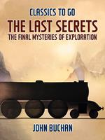   The Last Secrets The Final Mysteries of Exploration