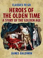   Heroes Of The Olden Time: A Story Of The Golden Age