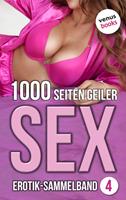 1000 Seiten geiler Sex - Verführerisch heiß! (Erotik ab 18, unzensiert)