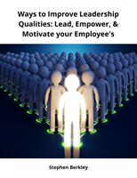   Ways to Improve Leadership Qualities: Lead, Empower, & Motivate your Employee's