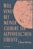   Weil Venus bei meiner Geburt ein Alpenveilchen streifte