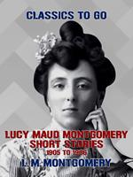   Lucy Maud Montgomery Short Stories, 1905 to 1906