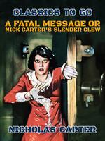   A Fatal Message, or, Nick Carter's Slender Crew