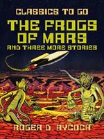   The Frogs of Mars and three more Stories