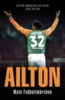   Ailton. Mein Fußballmärchen