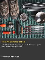   The Preppers Bible: A Guide to Food, Supplies, Gear, & How to Prepare for a Worst Case Scenario