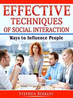   Effective Techniques of Social Interaction: Ways to Influence People