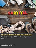   The Ultimate Guide to Survival: How to Prepare for SHTF with Gear, Supplies, & Food