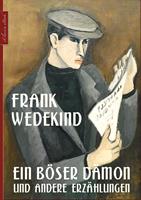   Frank Wedekind: Ein böser Dämon und andere Erzählungen