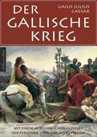   Der Gallische Krieg - Mit einem ausführlichen Glossar der Personen, Orte und Volksstämme