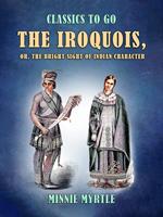   The Iroquois, or, the Bright Sight of Indian Character