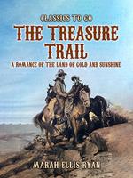   The Treasure Trail, A Romance of the Land of Gold and Sunshine