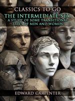   The Intermediate Sex, A Study Of Some Transitional Types Of Men And Women