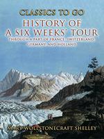 History of a Six Weeks'Tour Through a Part of France, Switzerland, Germany , and Holland