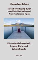 Stressfrei leben - Stressbewältigung durch bewährte Methoden und Naturheilpraxis-Tipps