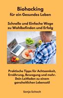   Biohacking für ein Gesundes Leben - Schnelle und Einfache Wege zu Wohlbefinden und Erfolg
