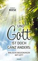   Und Gott ist doch ganz anders: Biblische Begegnungen mit Gott