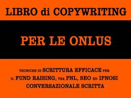 Libro di copywriting per le onlus: tecniche di scrittura efficace per il fund raising tra pnl, seo ed ipnosi conversazionale scritta