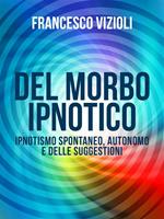   Del Morbo Ipnotico - Ipnotisno spontaneo, autonomo e delle suggestioni