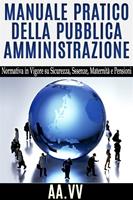   Manuale pratico della pubblica amministrazione. Normativa in vigore su sicurezza, assenze, maternità e pensioni