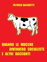  Quando le mucche divennero socialiste e altri racconti