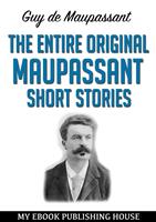   The Entire Original Maupassant Short Stories
