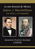   La otra historia de M&eacute;xico Ju&aacute;rez y Maximiliano