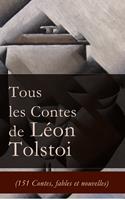   Tous les Contes de Léon Tolstoi (151 Contes, fables et nouvelles)
