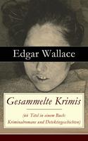 Gesammelte Krimis (64 Titel in einem Buch: Kriminalromane und Detektivgeschichten)