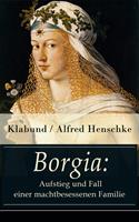   Borgia: Aufstieg und Fall einer machtbesessenen Familie