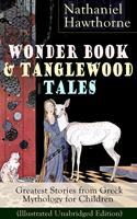   Wonder Book & Tanglewood Tales &ndash; Greatest Stories from Greek Mythology for Children (Illustrated Unabridged Edition)