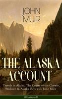   THE ALASKA ACCOUNT of John Muir: Travels in Alaska, The Cruise of the Corwin, Stickeen & Alaska Days with John Muir (Illustrated)