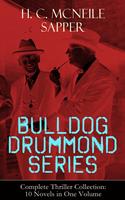   BULLDOG DRUMMOND SERIES - Complete Thriller Collection: 10 Novels in One Volume