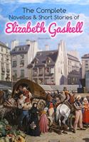   The Complete Novellas & Short Stories of Elizabeth Gaskell (Illustrated)