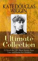   KATE DOUGLAS WIGGIN – Ultimate Collection: 21 Novels & 130+ Short Stories