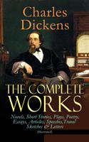   The Complete Works of Charles Dickens: Novels, Short Stories, Plays, Poetry, Essays, Articles, Speeches, Travel Sketches & Letters (Illustrated)