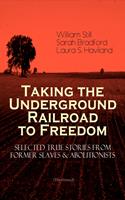 Taking the Underground Railroad to Freedom – Selected True Stories from Former Slaves & Abolitionists (Illustrated)
