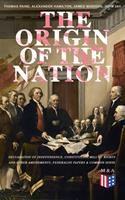   The Origin of the Nation: Declaration of Independence, Constitution, Bill of Rights and Other Amendments, Federalist Papers & Common Sense