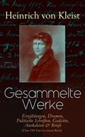   Gesammelte Werke: Erzählungen, Dramen, Politische Schriften, Gedichte, Anekdoten & Briefe (Über 190 Titel in einem Buch)