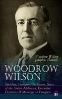   Woodrow Wilson: Speeches, Inaugural Addresses, State of the Union Addresses, Executive Decisions & Messages to Congress