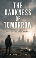   THE DARKNESS OF TOMORROW - Dystopian Novels & Post-Apocalyptic Stories